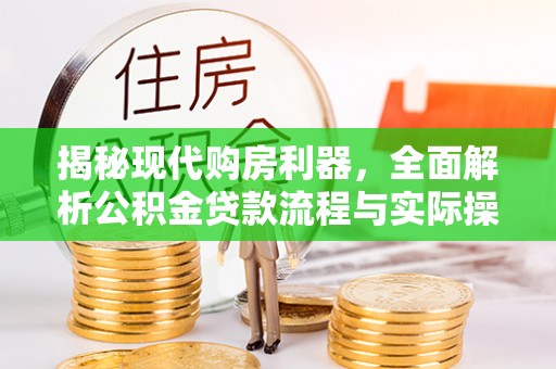 源汇揭秘现代购房利器，全面解析公积金贷款流程与实际操作指南