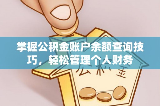 源汇掌握公积金账户余额查询技巧，轻松管理个人财务