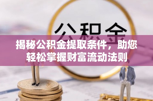 源汇揭秘公积金提取条件，助您轻松掌握财富流动法则