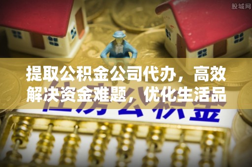 源汇提取公积金公司代办，高效解决资金难题，优化生活品质