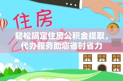 源汇轻松搞定住房公积金提取，代办服务助您省时省力