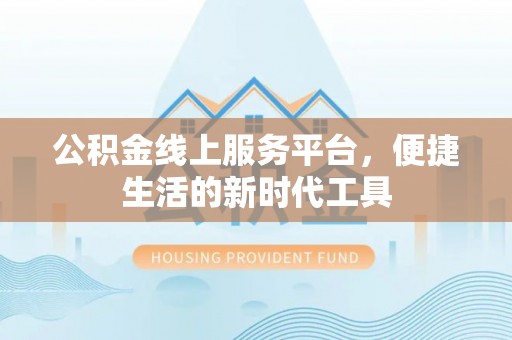 源汇公积金线上服务平台，便捷生活的新时代工具