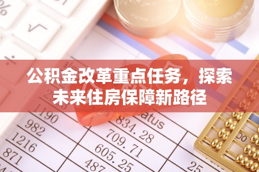源汇公积金改革重点任务，探索未来住房保障新路径