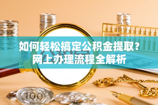源汇如何轻松搞定公积金提取？网上办理流程全解析