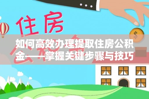 源汇如何高效办理提取住房公积金——掌握关键步骤与技巧