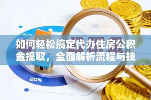 源汇如何轻松搞定代办住房公积金提取，全面解析流程与技巧