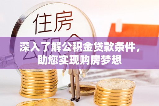 源汇深入了解公积金贷款条件，助您实现购房梦想