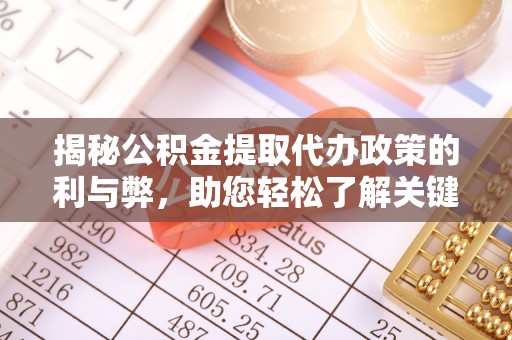 源汇揭秘公积金提取代办政策的利与弊，助您轻松了解关键要点