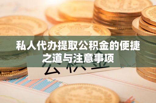 源汇私人代办提取公积金的便捷之道与注意事项