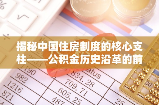 源汇揭秘中国住房制度的核心支柱——公积金历史沿革的前世今生