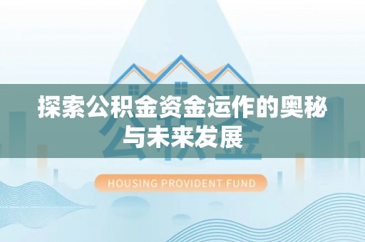 源汇探索公积金资金运作的奥秘与未来发展