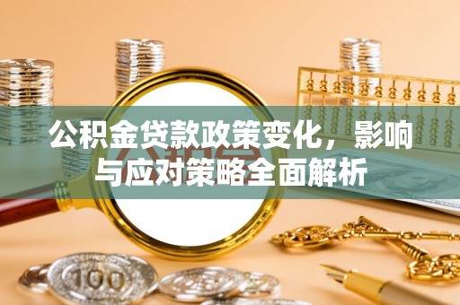 源汇公积金贷款政策变化，影响与应对策略全面解析