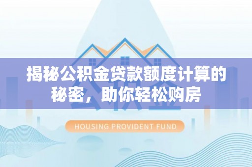 源汇揭秘公积金贷款额度计算的秘密，助你轻松购房