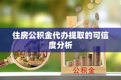 源汇住房公积金代办提取的可信度分析