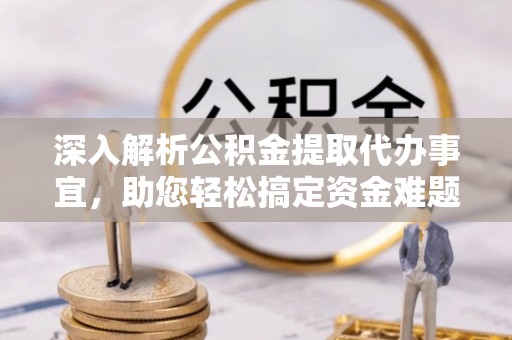 源汇深入解析公积金提取代办事宜，助您轻松搞定资金难题