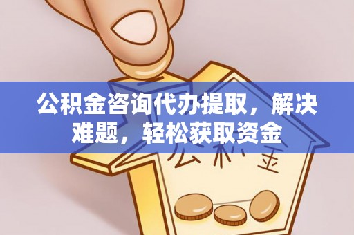 源汇公积金咨询代办提取，解决难题，轻松获取资金