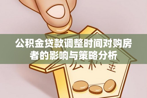 源汇公积金贷款调整时间对购房者的影响与策略分析