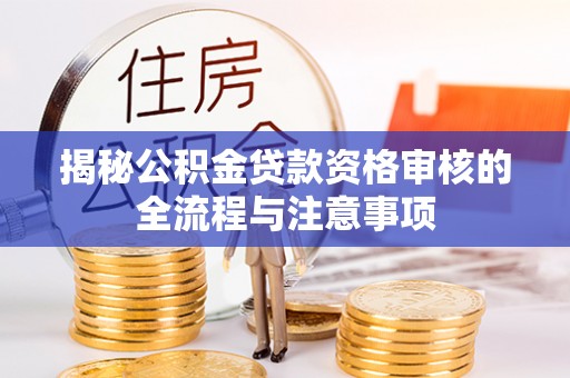 源汇揭秘公积金贷款资格审核的全流程与注意事项