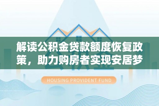 源汇解读公积金贷款额度恢复政策，助力购房者实现安居梦想