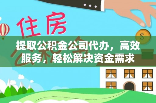 源汇提取公积金公司代办，高效服务，轻松解决资金需求