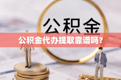 源汇公积金代办提取靠谱吗？