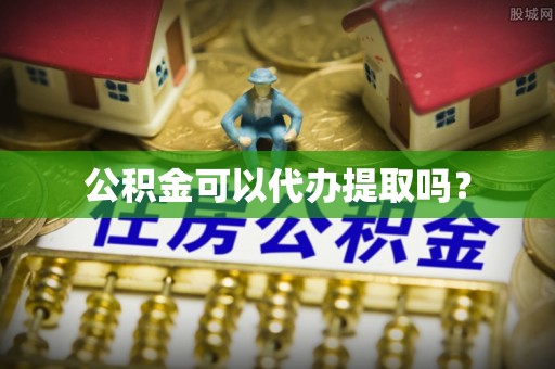 源汇公积金可以代办提取吗？