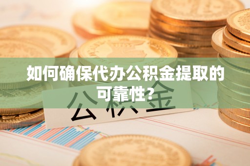 源汇如何确保代办公积金提取的可靠性？
