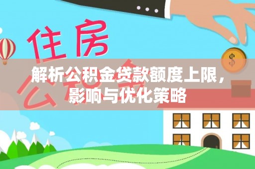 源汇解析公积金贷款额度上限，影响与优化策略