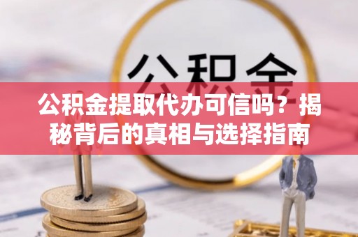 源汇公积金提取代办可信吗？揭秘背后的真相与选择指南
