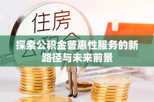 源汇探索公积金普惠性服务的新路径与未来前景