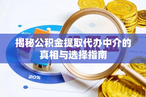 源汇揭秘公积金提取代办中介的真相与选择指南