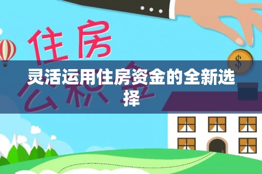 源汇灵活运用住房资金的全新选择