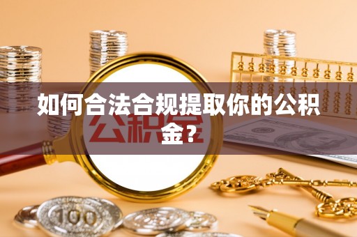 源汇如何合法合规提取你的公积金？