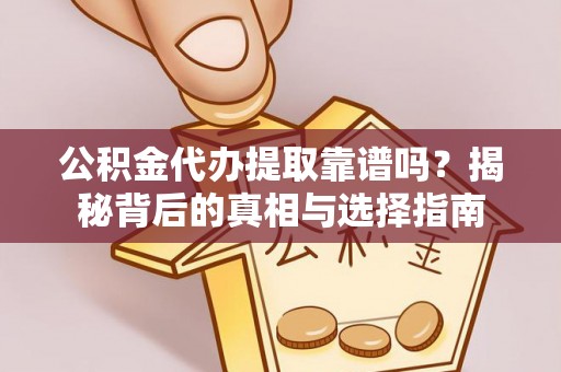 源汇公积金代办提取靠谱吗？揭秘背后的真相与选择指南