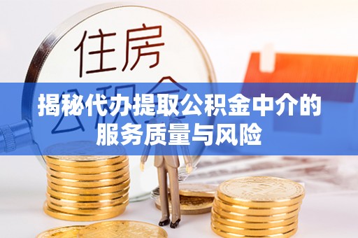 源汇揭秘代办提取公积金中介的服务质量与风险