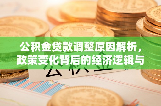 源汇公积金贷款调整原因解析，政策变化背后的经济逻辑与民生考量